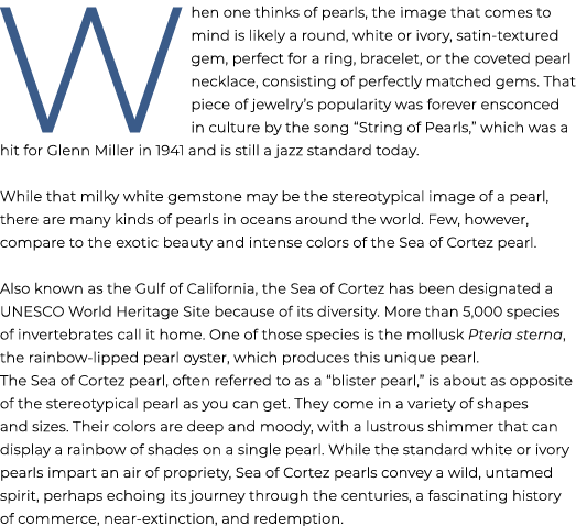 When one thinks of pearls, the image that comes to mind is likely a round, white or ivory, satin textured gem, perfec...