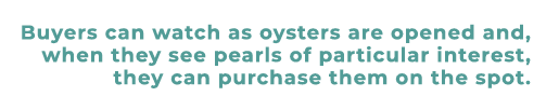 Buyers can watch as oysters are opened and, when they see pearls of particular interest, they can purchase them on th...