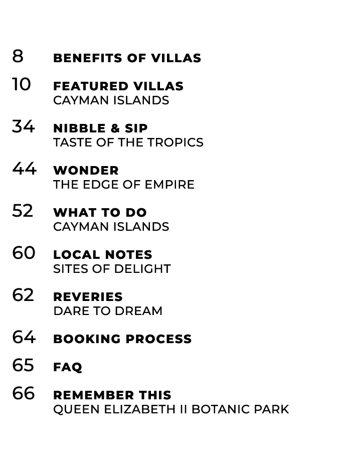 8 Benefits of Villas 10 Featured Villas cayman islands 34 Nibble & Sip taste of the tropics 44 Wonder the edge of emp...