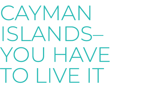 Cayman Islands– You have to live it
