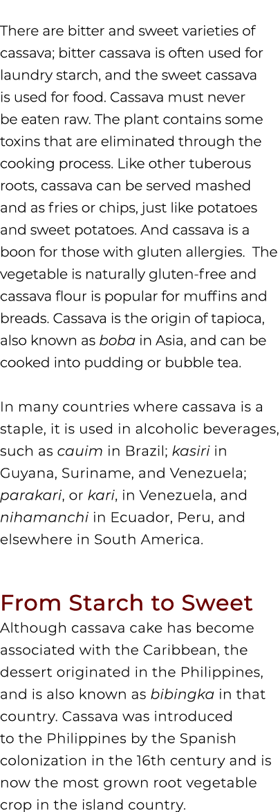  There are bitter and sweet varieties of cassava; bitter cassava is often used for laundry starch, and the sweet cass...