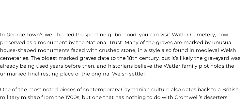 In George Town’s well heeled Prospect neighborhood, you can visit Watler Cemetery, now preserved as a monument by the...