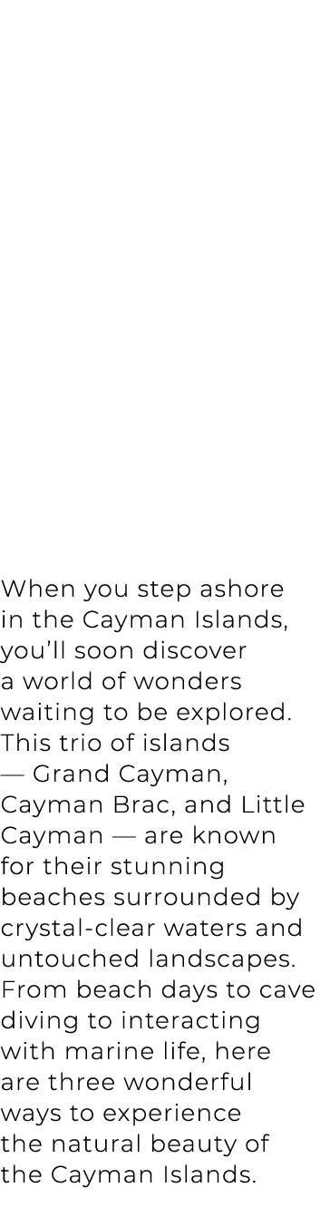 When you step ashore in the Cayman Islands, you’ll soon discover a world of wonders waiting to be explored. This trio...