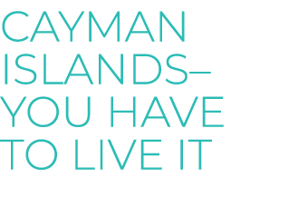 Cayman Islands– You have to live it