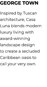 George Town Inspired by Tuscan architecture, Casa Luna blends modern luxury living with award winning landscape desig...