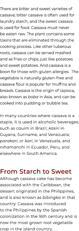  There are bitter and sweet varieties of cassava; bitter cassava is often used for laundry starch, and the sweet cass...