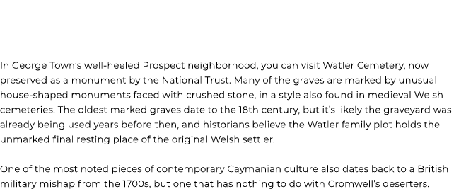 In George Town’s well heeled Prospect neighborhood, you can visit Watler Cemetery, now preserved as a monument by the...