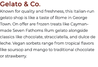 Gelato & Co. Known for quality and freshness, this Italian run gelato shop is like a taste of Rome in George Town. On...