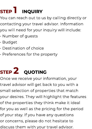 STEP 1 INQUIRY You can reach out to us by calling directly or contacting your travel advisor. Information you will ne...