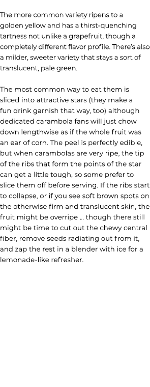  The more common variety ripens to a golden yellow and has a thirst quenching tartness not unlike a grapefruit, thoug...