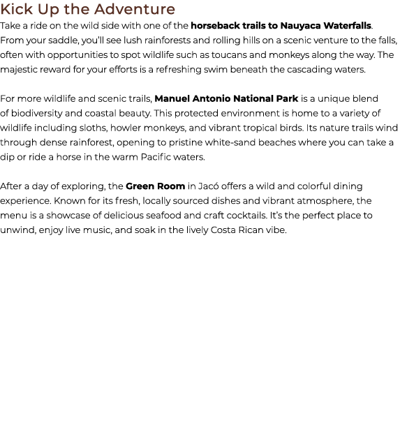 Kick Up the Adventure Take a ride on the wild side with one of the horseback trails to Nauyaca Waterfalls. From your ...