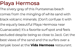 Playa Hermosa The silvery gray of this Puntarenas beach comes from the mingling of white sand with black volcanic min...
