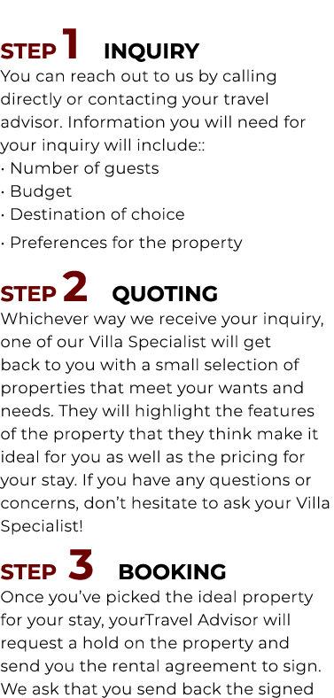 STEP 1 INQUIRY You can reach out to us by calling directly or contacting your travel advisor. Information you will ne...