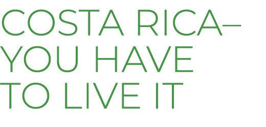 COSTA RICA– You have to live it