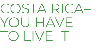COSTA RICA– You have to live it