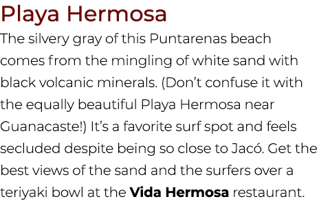 Playa Hermosa The silvery gray of this Puntarenas beach comes from the mingling of white sand with black volcanic min...