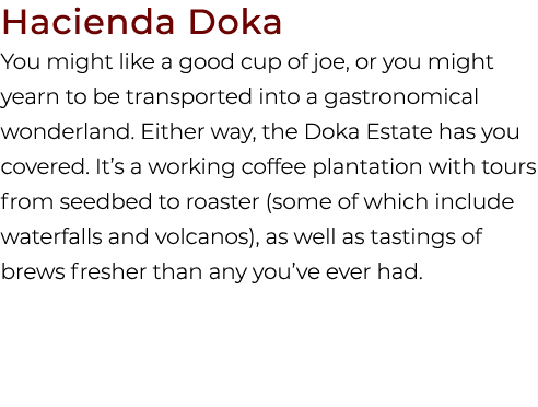 Hacienda Doka You might like a good cup of joe, or you might yearn to be transported into a gastronomical wonderland....