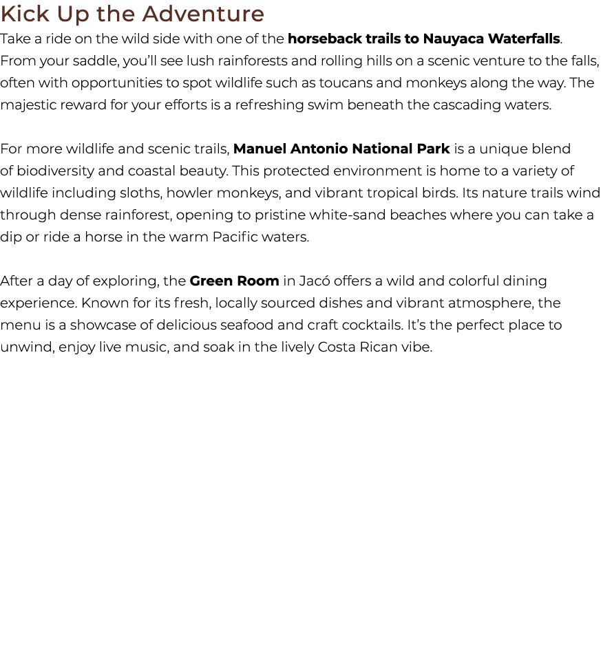 Kick Up the Adventure Take a ride on the wild side with one of the horseback trails to Nauyaca Waterfalls. From your ...