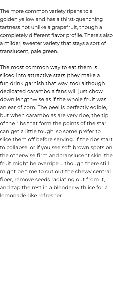  The more common variety ripens to a golden yellow and has a thirst quenching tartness not unlike a grapefruit, thoug...