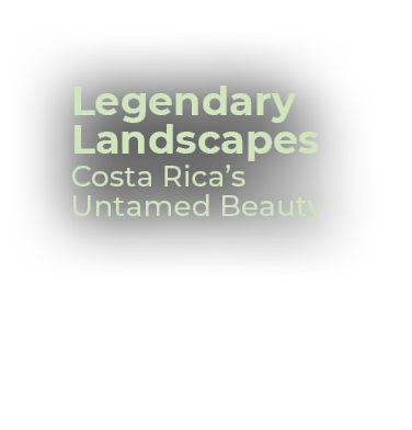 Legendary Landscapes Costa Rica’s Untamed Beauty