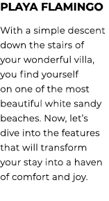 Playa Flamingo With a simple descent down the stairs of your wonderful villa, you find yourself on one of the most be...