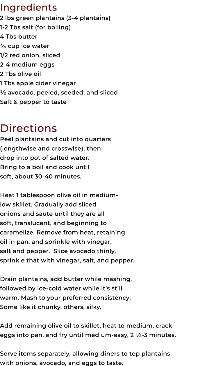 Ingredients 2 lbs green plantains (3 4 plantains) 1 2 Tbs salt (for boiling) 4 Tbs butter ¾ cup ice water 1/2 red oni...