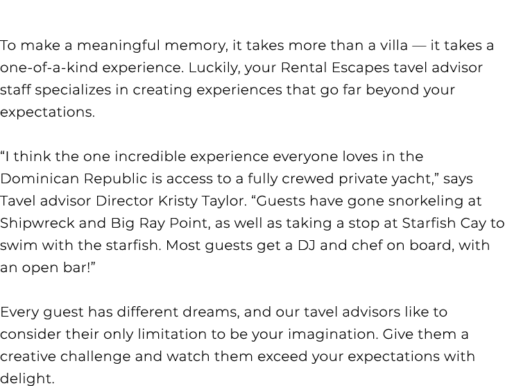  To make a meaningful memory, it takes more than a villa — it takes a one of a kind experience. Luckily, your Rental ...