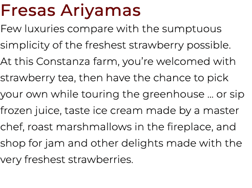 Fresas Ariyamas Few luxuries compare with the sumptuous simplicity of the freshest strawberry possible. At this Const...