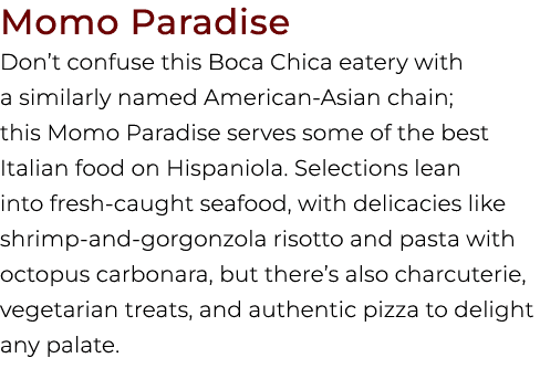Momo Paradise Don’t confuse this Boca Chica eatery with a similarly named American Asian chain; this Momo Paradise se...
