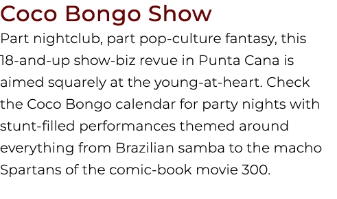 Coco Bongo Show Part nightclub, part pop culture fantasy, this 18 and up show biz revue in Punta Cana is aimed square...