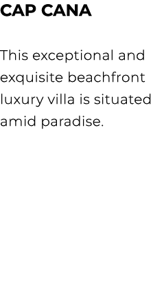 CAP CANA This exceptional and exquisite beachfront luxury villa is situated amid paradise. 