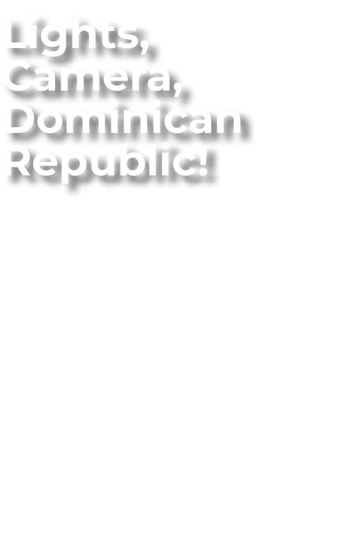 Lights, Camera, Dominican Republic!