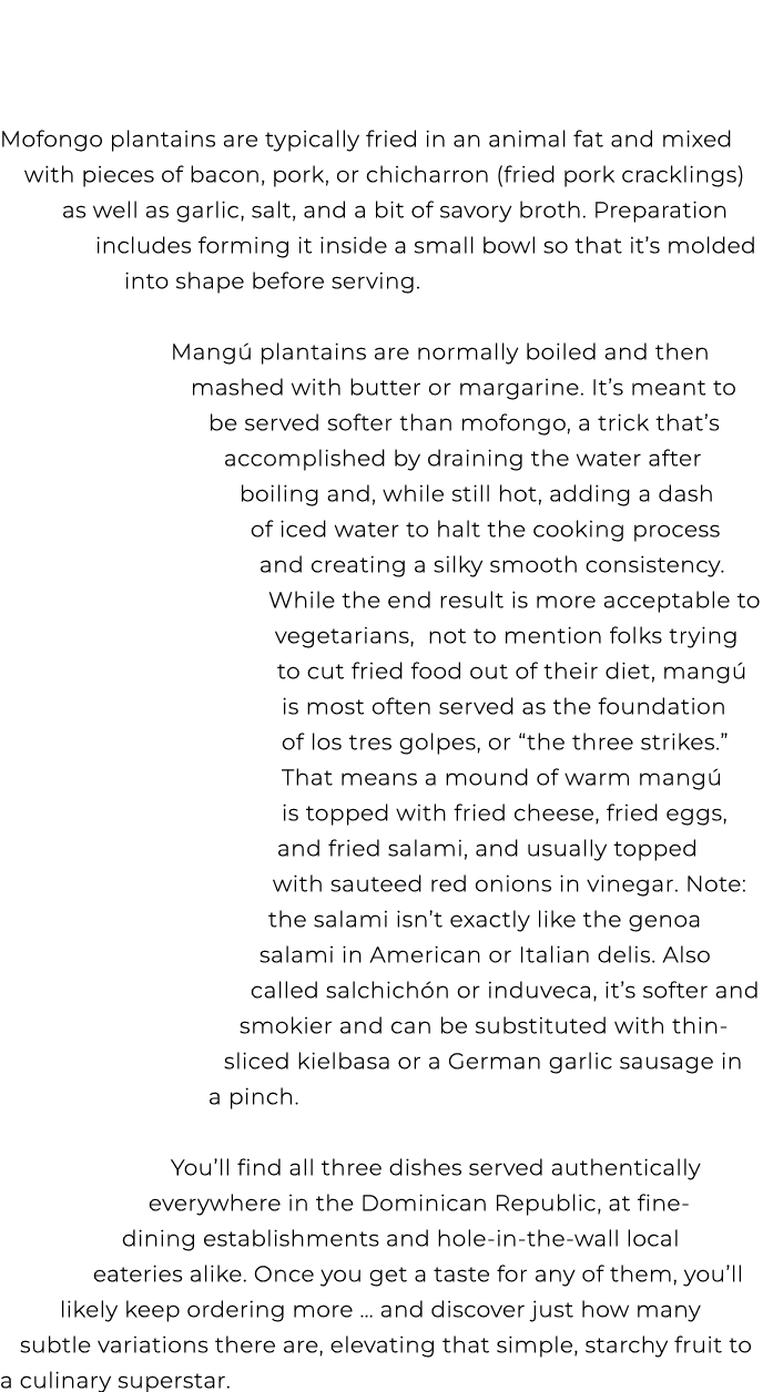  Mofongo plantains are typically fried in an animal fat and mixed with pieces of bacon, pork, or chicharron (fried po...