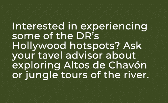 Interested in experiencing some of the DR’s Hollywood hotspots? Ask your tavel advisor about exploring Altos de Chav ...