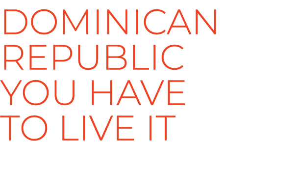 DOMINICAN REPUBLIC You have to live it