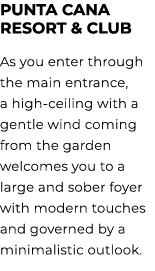 PUNTA CANA RESORT & CLUB As you enter through the main entrance, a high ceiling with a gentle wind coming from the ga...