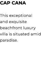 CAP CANA This exceptional and exquisite beachfront luxury villa is situated amid paradise. 