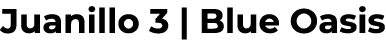 Juanillo 3 | Blue Oasis