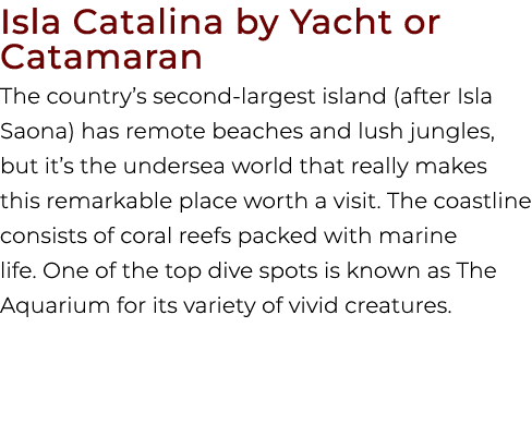 Isla Catalina by Yacht or Catamaran The country’s second largest island (after Isla Saona) has remote beaches and lus...