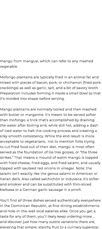mang from mangusi, which can refer to any mashed vegetable. Mofongo plantains are typically fried in an animal fat a...