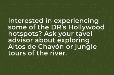 Interested in experiencing some of the DR’s Hollywood hotspots? Ask your tavel advisor about exploring Altos de Chav ...