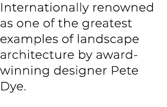 Internationally renowned as one of the greatest examples of landscape architecture by award winning designer Pete Dye. 