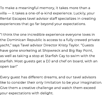  To make a meaningful memory, it takes more than a villa — it takes a one of a kind experience. Luckily, your Rental ...
