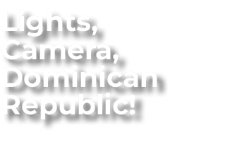 Lights, Camera, Dominican Republic!
