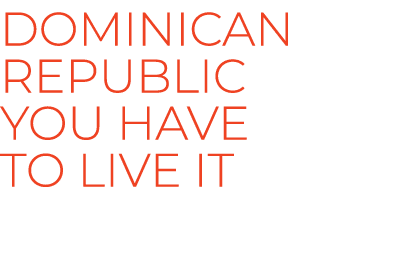 DOMINICAN REPUBLIC You have to live it
