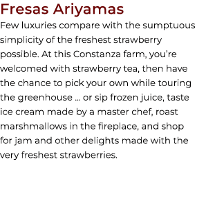 Fresas Ariyamas Few luxuries compare with the sumptuous simplicity of the freshest strawberry possible. At this Const...