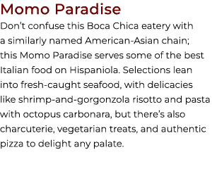 Momo Paradise Don’t confuse this Boca Chica eatery with a similarly named American Asian chain; this Momo Paradise se...