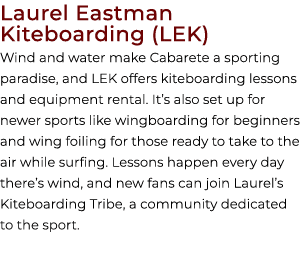 Laurel Eastman Kiteboarding (LEK) Wind and water make Cabarete a sporting paradise, and LEK offers kiteboarding lesso...