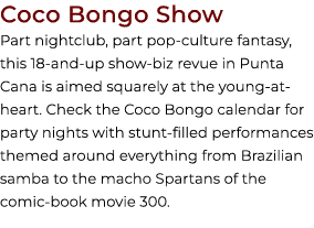 Coco Bongo Show Part nightclub, part pop culture fantasy, this 18 and up show biz revue in Punta Cana is aimed square...