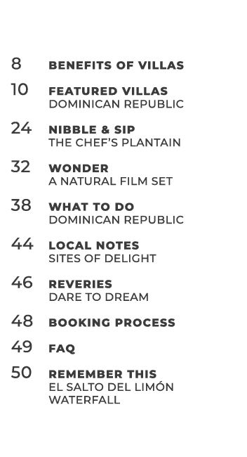 8 Benefits of Villas 10 Featured Villas Dominican Republic 24 Nibble & Sip The chef’s plantain 32 Wonder A Natural Fi...